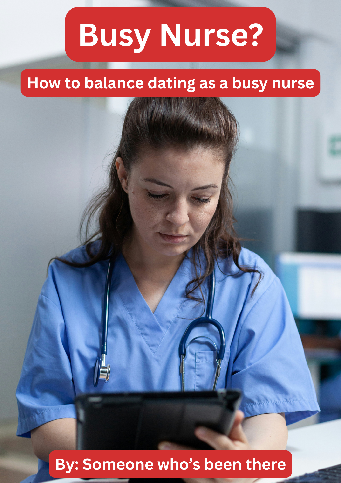 Cover of How To Balance Dating As A Busy Nurse, a PDF guide for nurses balancing shift work and dating